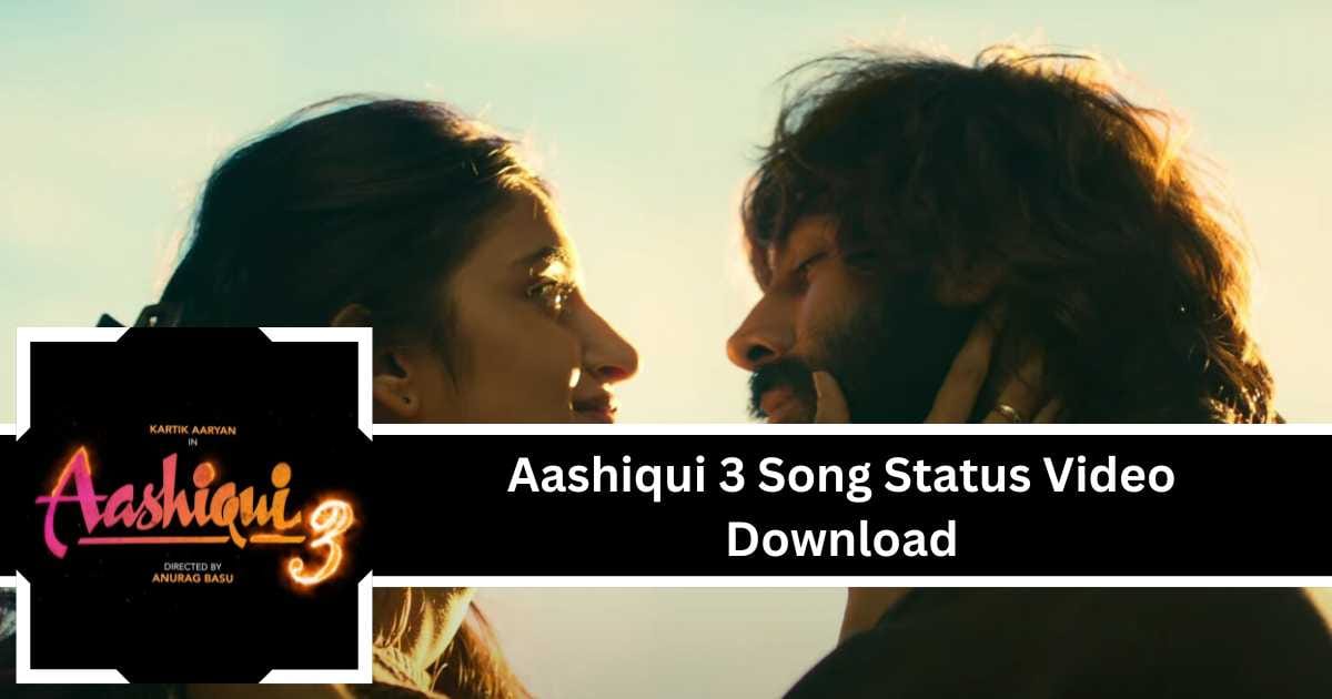 Aashiqui 3 Song Status Video Download
